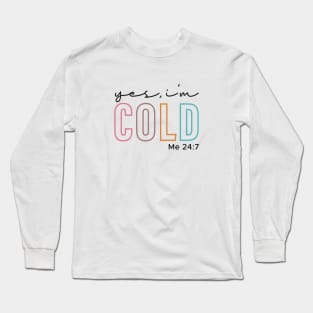 I'm Cold Me 24:7 Long Sleeve T-Shirt